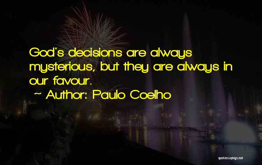 Paulo Coelho Quotes: God's Decisions Are Always Mysterious, But They Are Always In Our Favour.