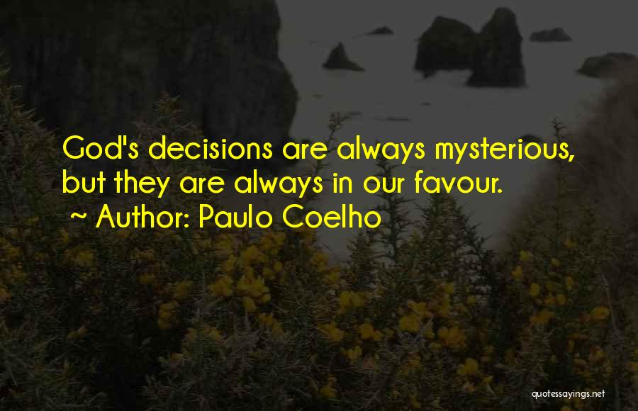 Paulo Coelho Quotes: God's Decisions Are Always Mysterious, But They Are Always In Our Favour.