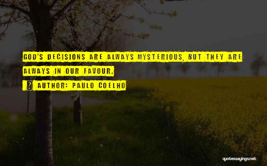 Paulo Coelho Quotes: God's Decisions Are Always Mysterious, But They Are Always In Our Favour.