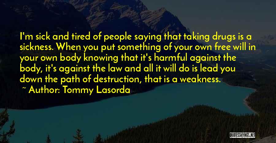 Tommy Lasorda Quotes: I'm Sick And Tired Of People Saying That Taking Drugs Is A Sickness. When You Put Something Of Your Own