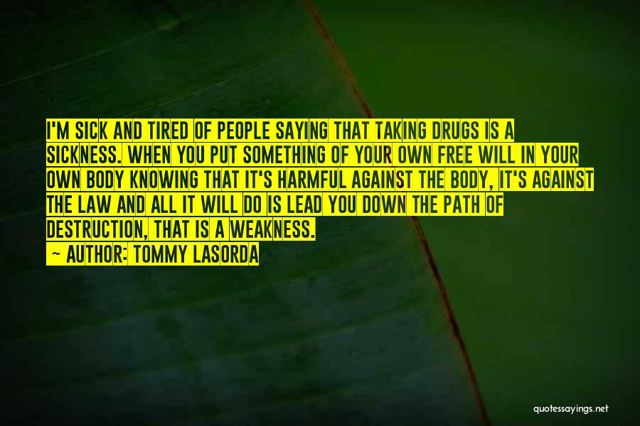 Tommy Lasorda Quotes: I'm Sick And Tired Of People Saying That Taking Drugs Is A Sickness. When You Put Something Of Your Own