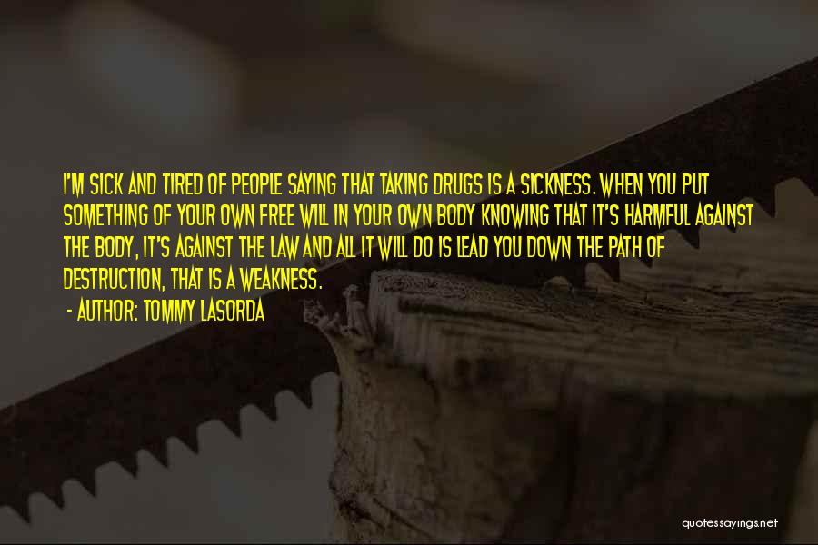 Tommy Lasorda Quotes: I'm Sick And Tired Of People Saying That Taking Drugs Is A Sickness. When You Put Something Of Your Own