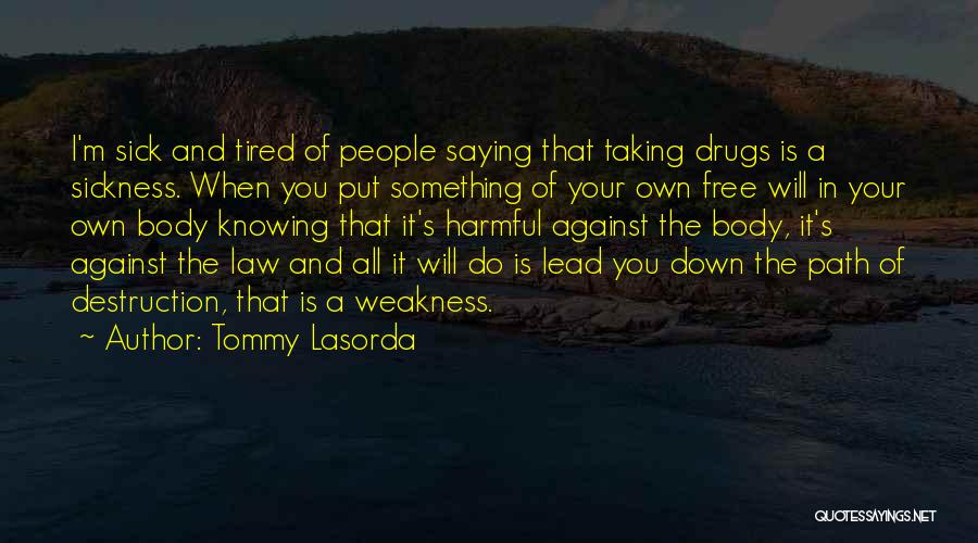 Tommy Lasorda Quotes: I'm Sick And Tired Of People Saying That Taking Drugs Is A Sickness. When You Put Something Of Your Own