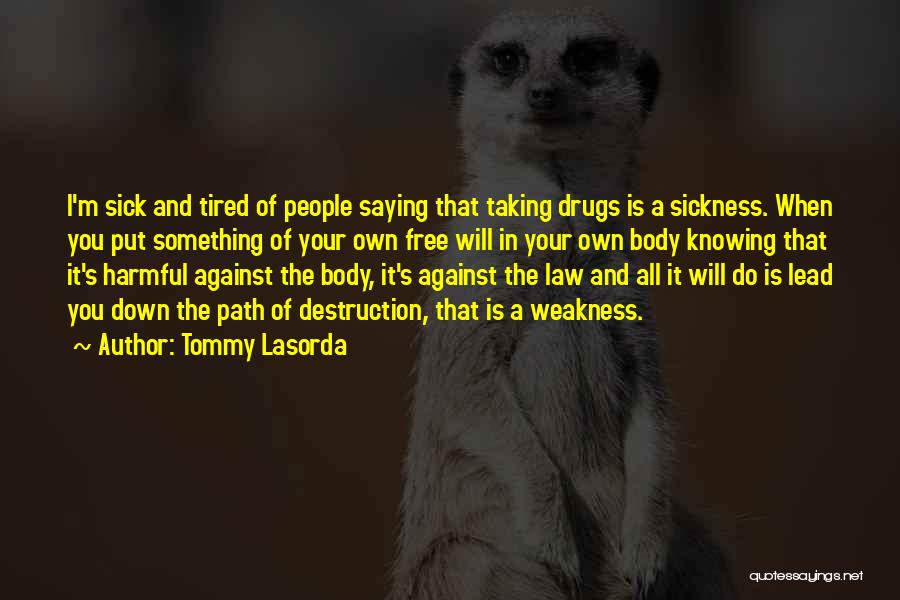 Tommy Lasorda Quotes: I'm Sick And Tired Of People Saying That Taking Drugs Is A Sickness. When You Put Something Of Your Own