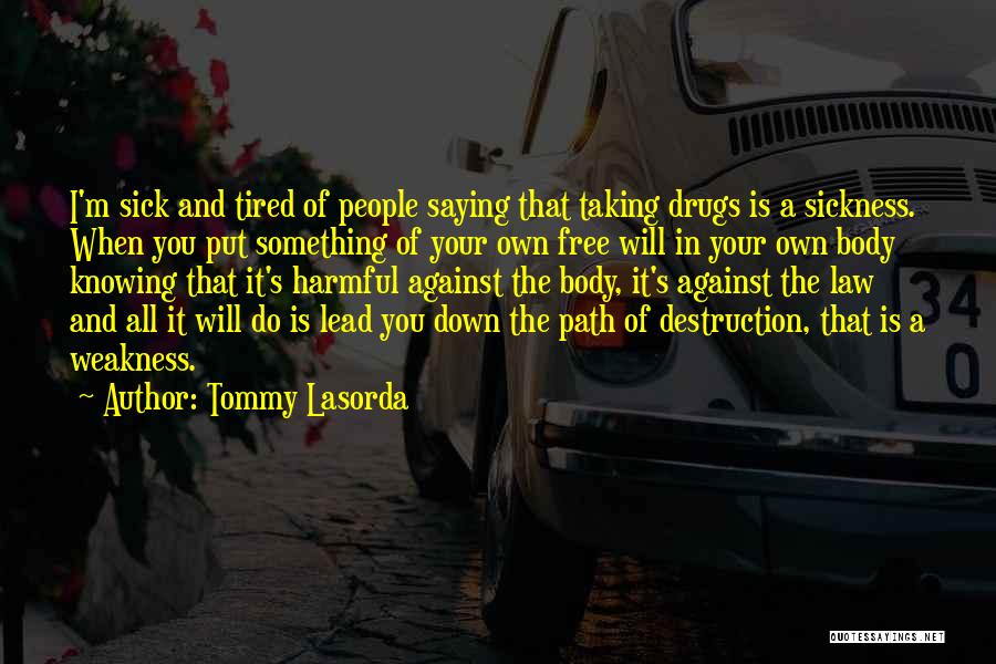 Tommy Lasorda Quotes: I'm Sick And Tired Of People Saying That Taking Drugs Is A Sickness. When You Put Something Of Your Own