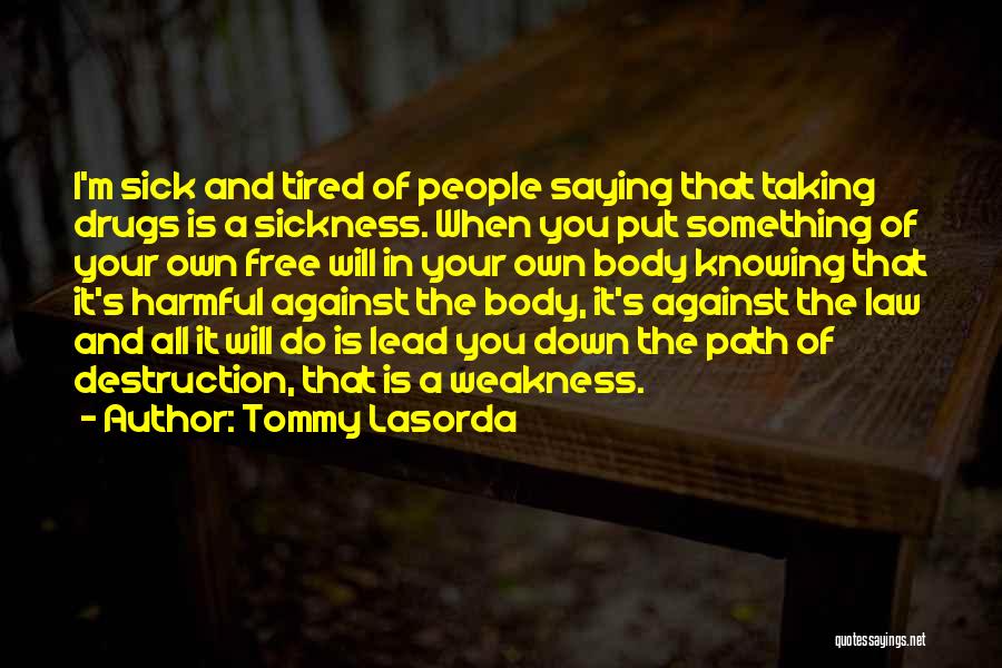 Tommy Lasorda Quotes: I'm Sick And Tired Of People Saying That Taking Drugs Is A Sickness. When You Put Something Of Your Own