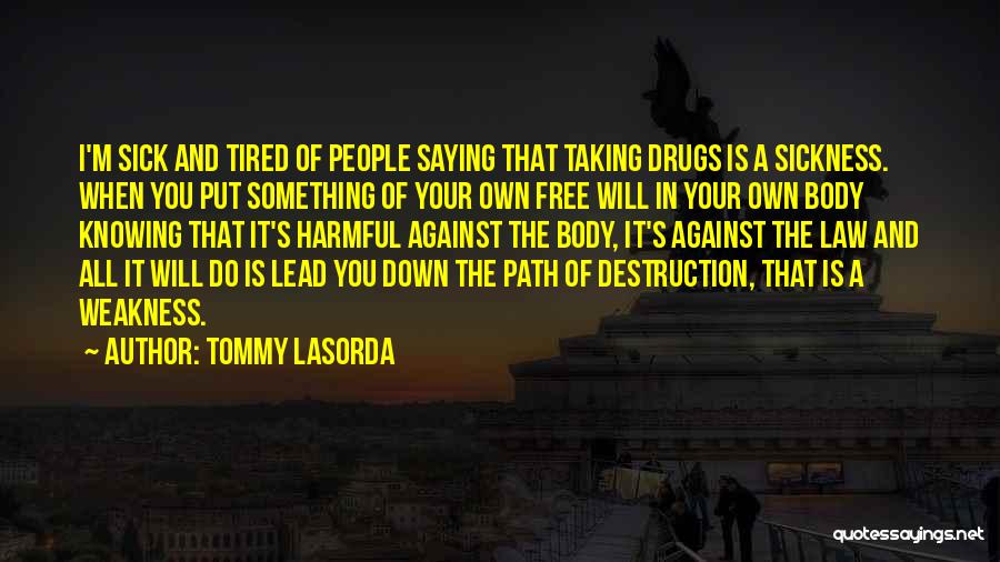 Tommy Lasorda Quotes: I'm Sick And Tired Of People Saying That Taking Drugs Is A Sickness. When You Put Something Of Your Own