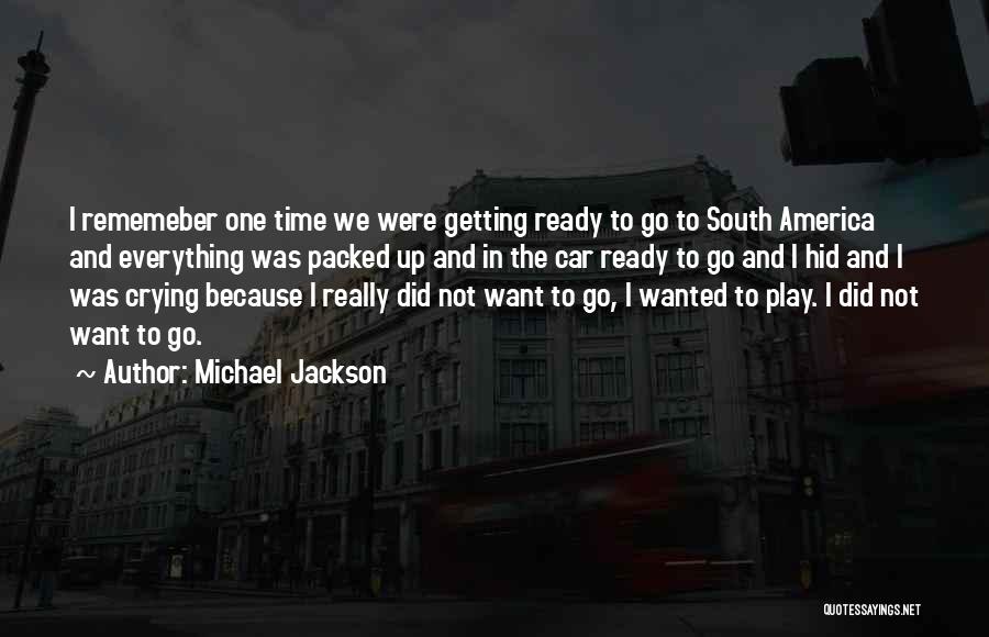 Michael Jackson Quotes: I Rememeber One Time We Were Getting Ready To Go To South America And Everything Was Packed Up And In