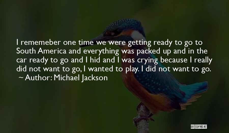 Michael Jackson Quotes: I Rememeber One Time We Were Getting Ready To Go To South America And Everything Was Packed Up And In