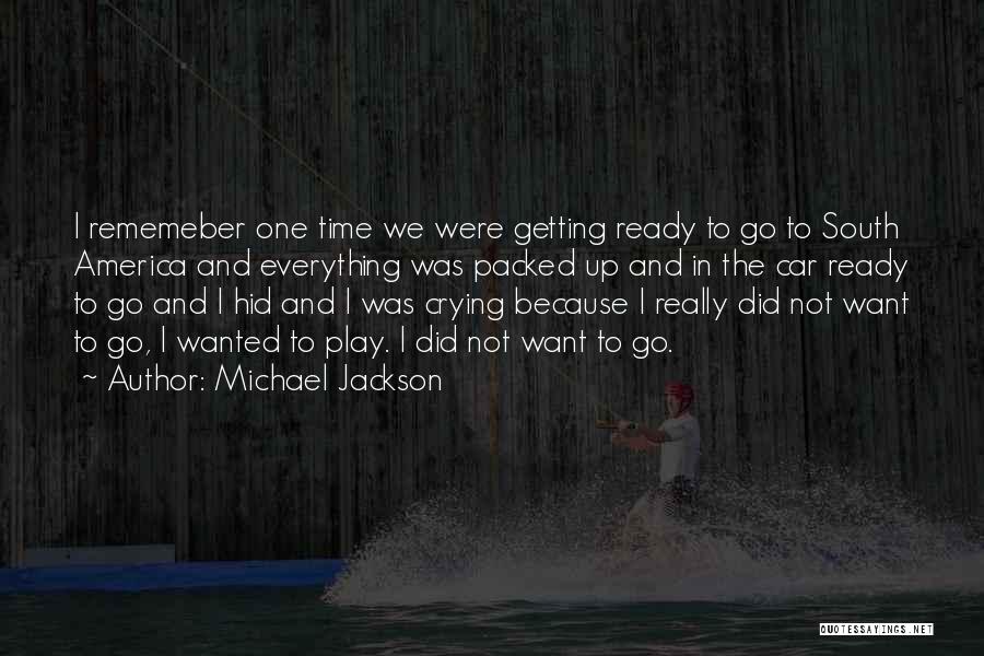 Michael Jackson Quotes: I Rememeber One Time We Were Getting Ready To Go To South America And Everything Was Packed Up And In