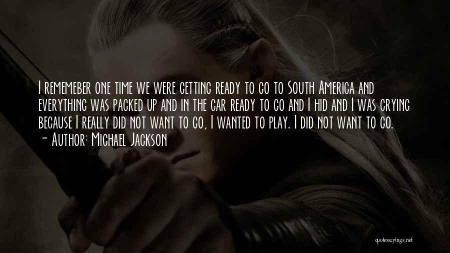 Michael Jackson Quotes: I Rememeber One Time We Were Getting Ready To Go To South America And Everything Was Packed Up And In