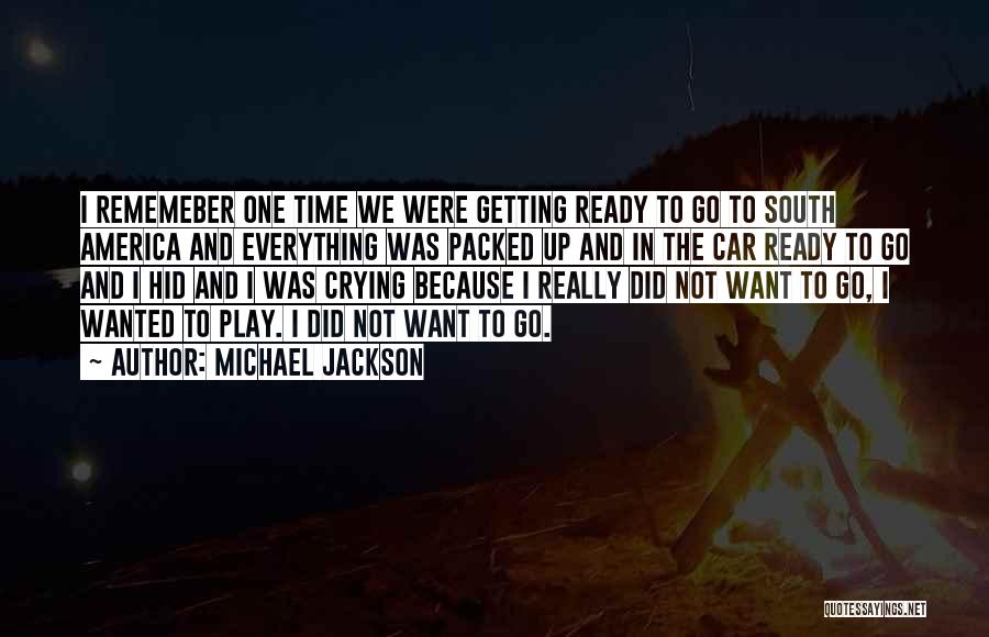 Michael Jackson Quotes: I Rememeber One Time We Were Getting Ready To Go To South America And Everything Was Packed Up And In