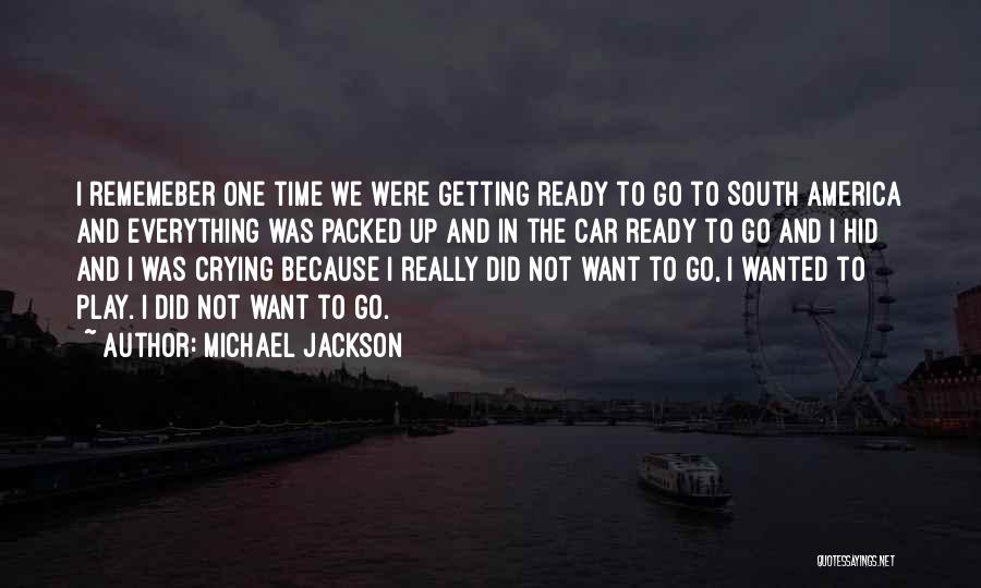 Michael Jackson Quotes: I Rememeber One Time We Were Getting Ready To Go To South America And Everything Was Packed Up And In