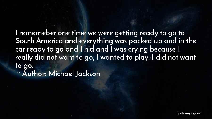 Michael Jackson Quotes: I Rememeber One Time We Were Getting Ready To Go To South America And Everything Was Packed Up And In