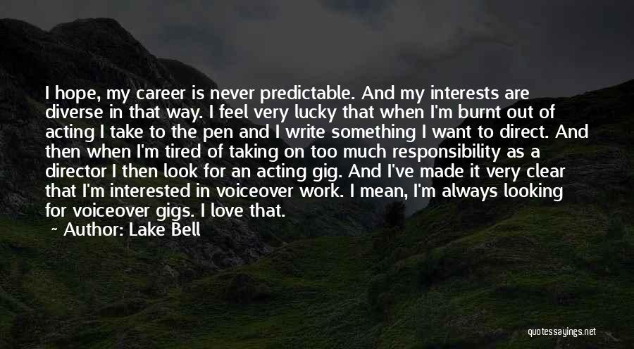 Lake Bell Quotes: I Hope, My Career Is Never Predictable. And My Interests Are Diverse In That Way. I Feel Very Lucky That