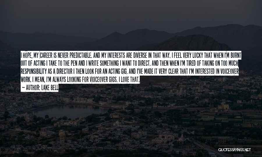 Lake Bell Quotes: I Hope, My Career Is Never Predictable. And My Interests Are Diverse In That Way. I Feel Very Lucky That