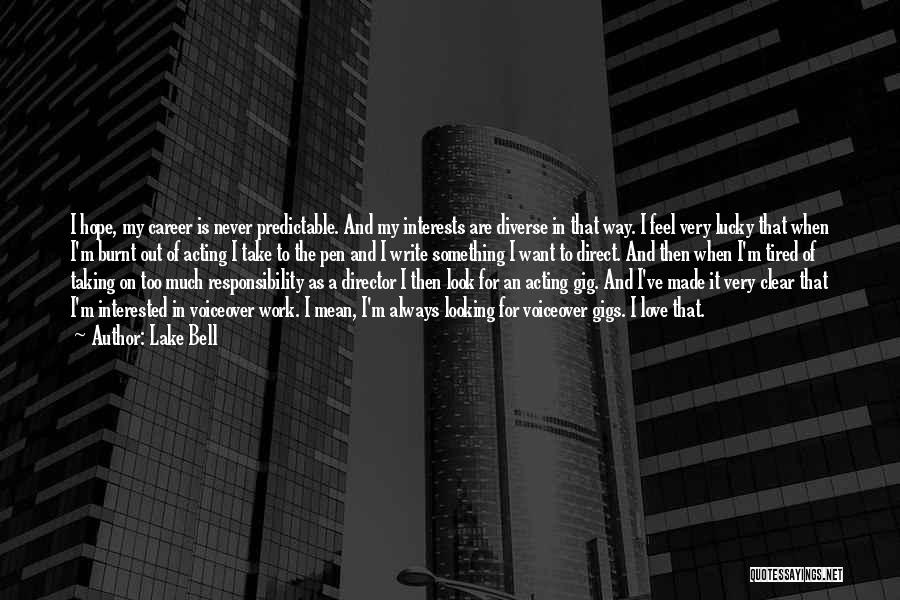 Lake Bell Quotes: I Hope, My Career Is Never Predictable. And My Interests Are Diverse In That Way. I Feel Very Lucky That