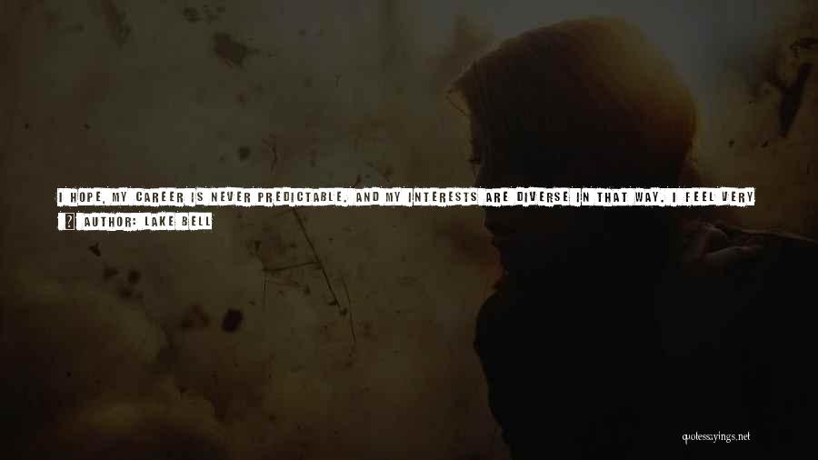 Lake Bell Quotes: I Hope, My Career Is Never Predictable. And My Interests Are Diverse In That Way. I Feel Very Lucky That