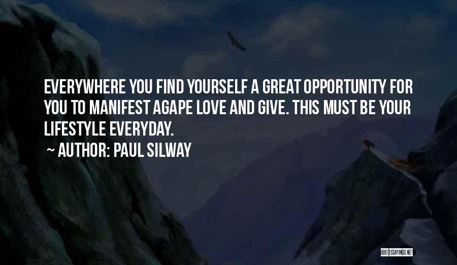 Paul Silway Quotes: Everywhere You Find Yourself A Great Opportunity For You To Manifest Agape Love And Give. This Must Be Your Lifestyle