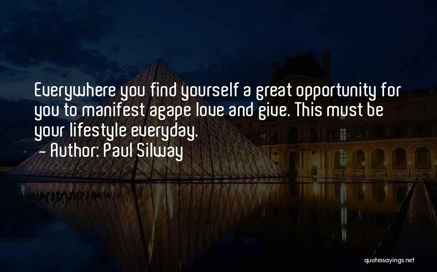 Paul Silway Quotes: Everywhere You Find Yourself A Great Opportunity For You To Manifest Agape Love And Give. This Must Be Your Lifestyle