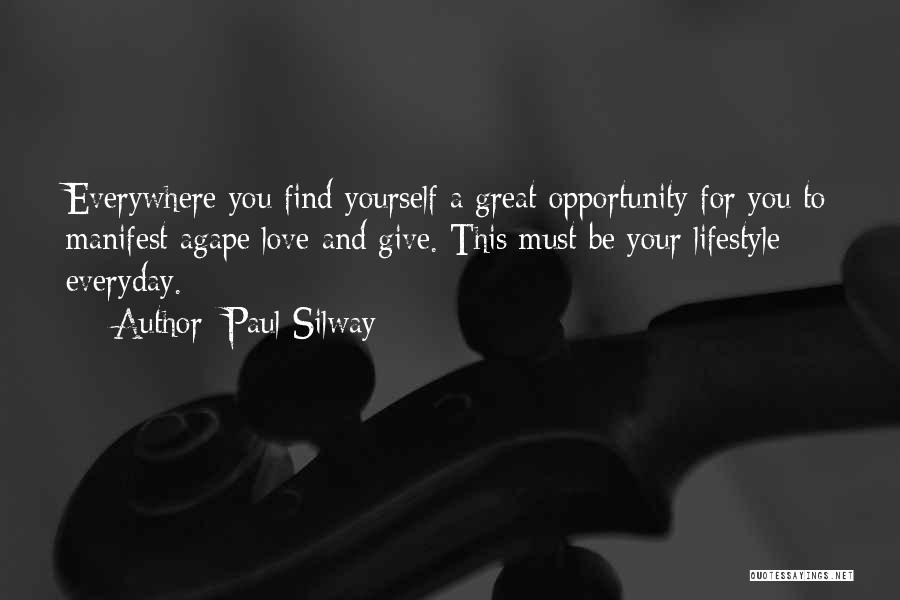 Paul Silway Quotes: Everywhere You Find Yourself A Great Opportunity For You To Manifest Agape Love And Give. This Must Be Your Lifestyle