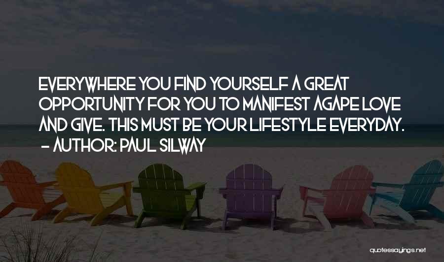 Paul Silway Quotes: Everywhere You Find Yourself A Great Opportunity For You To Manifest Agape Love And Give. This Must Be Your Lifestyle