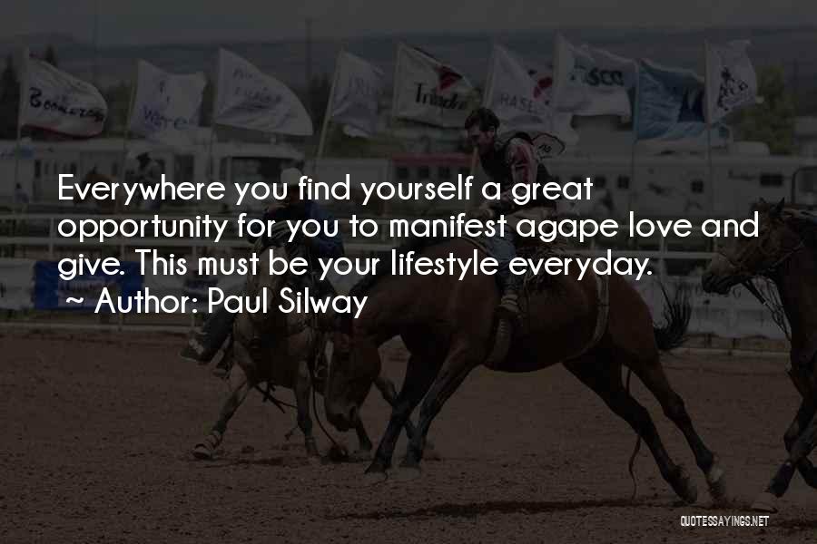 Paul Silway Quotes: Everywhere You Find Yourself A Great Opportunity For You To Manifest Agape Love And Give. This Must Be Your Lifestyle