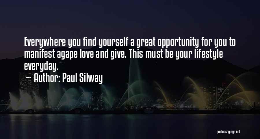 Paul Silway Quotes: Everywhere You Find Yourself A Great Opportunity For You To Manifest Agape Love And Give. This Must Be Your Lifestyle