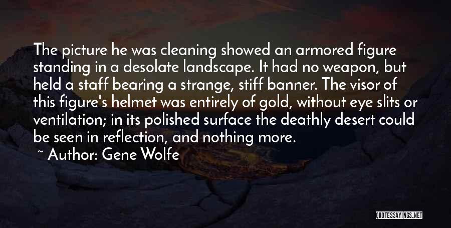 Gene Wolfe Quotes: The Picture He Was Cleaning Showed An Armored Figure Standing In A Desolate Landscape. It Had No Weapon, But Held