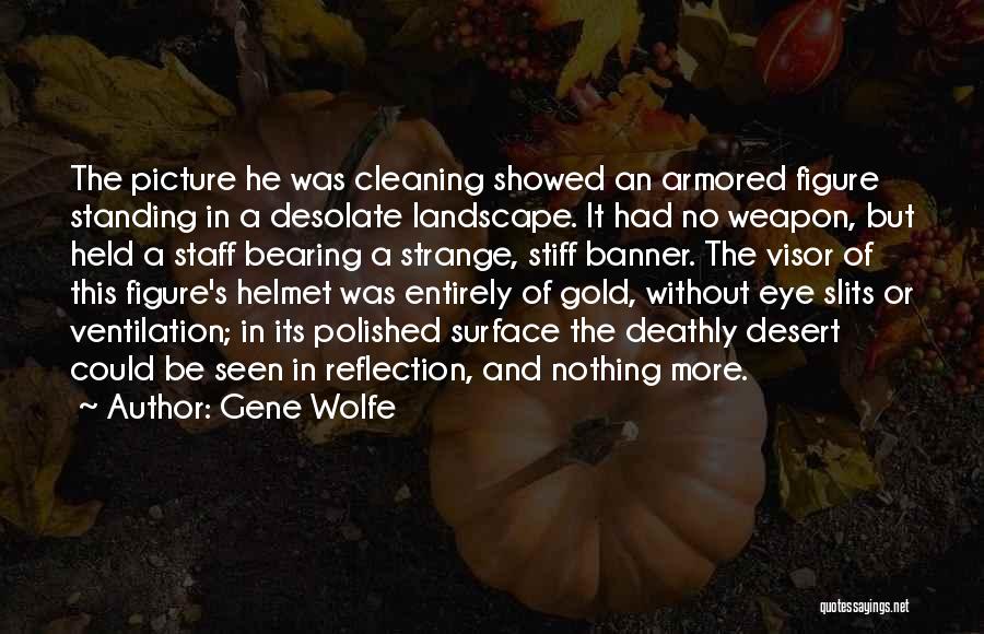 Gene Wolfe Quotes: The Picture He Was Cleaning Showed An Armored Figure Standing In A Desolate Landscape. It Had No Weapon, But Held