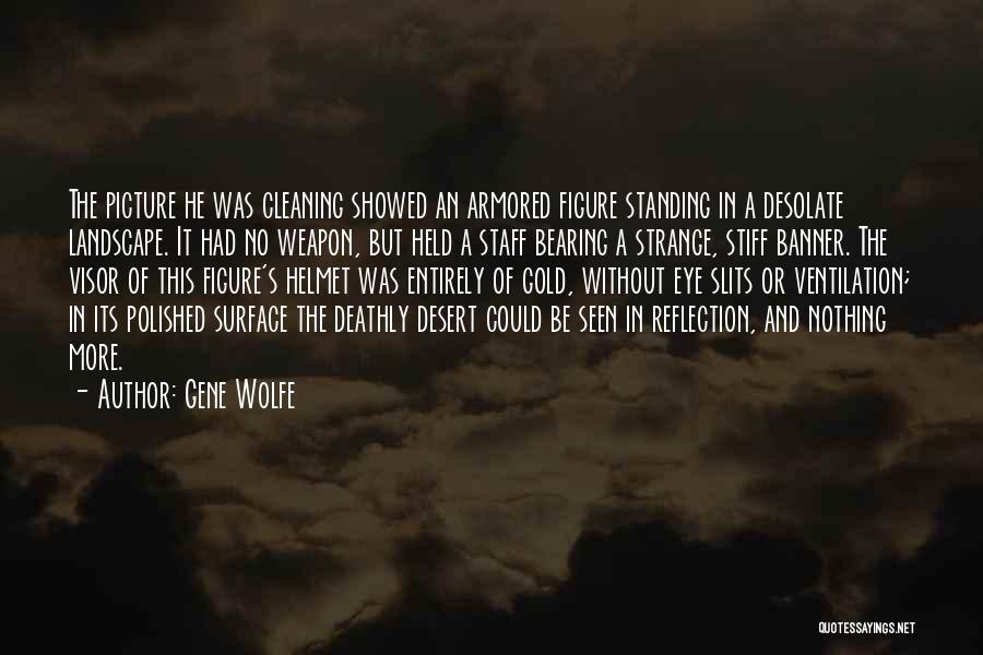 Gene Wolfe Quotes: The Picture He Was Cleaning Showed An Armored Figure Standing In A Desolate Landscape. It Had No Weapon, But Held