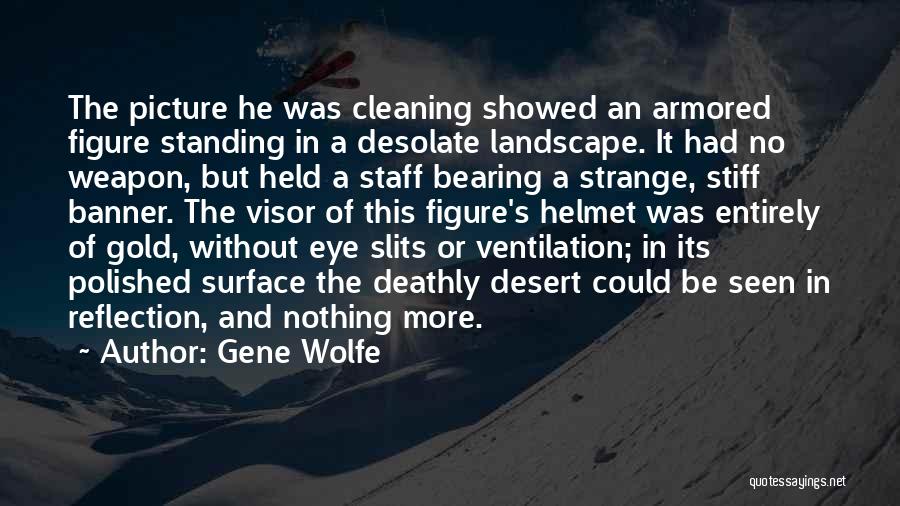 Gene Wolfe Quotes: The Picture He Was Cleaning Showed An Armored Figure Standing In A Desolate Landscape. It Had No Weapon, But Held