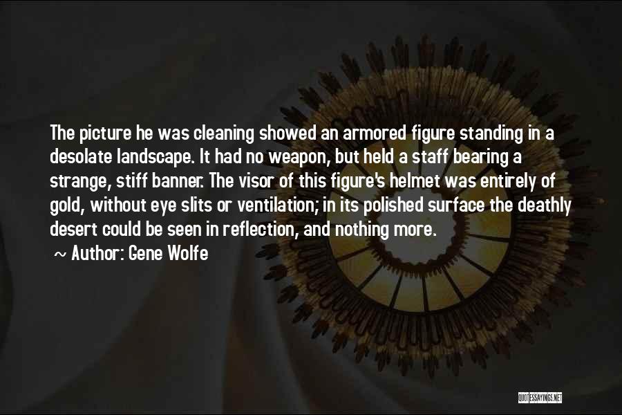 Gene Wolfe Quotes: The Picture He Was Cleaning Showed An Armored Figure Standing In A Desolate Landscape. It Had No Weapon, But Held