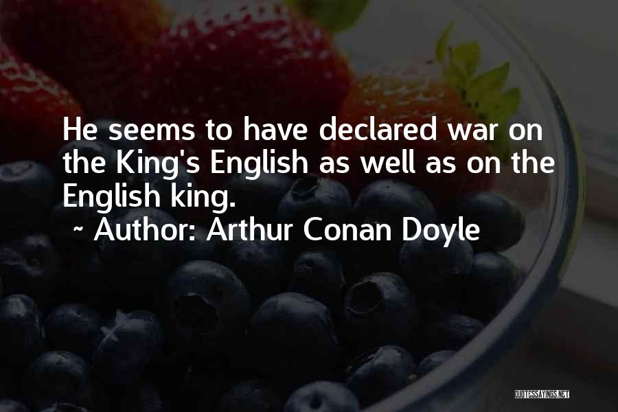 Arthur Conan Doyle Quotes: He Seems To Have Declared War On The King's English As Well As On The English King.