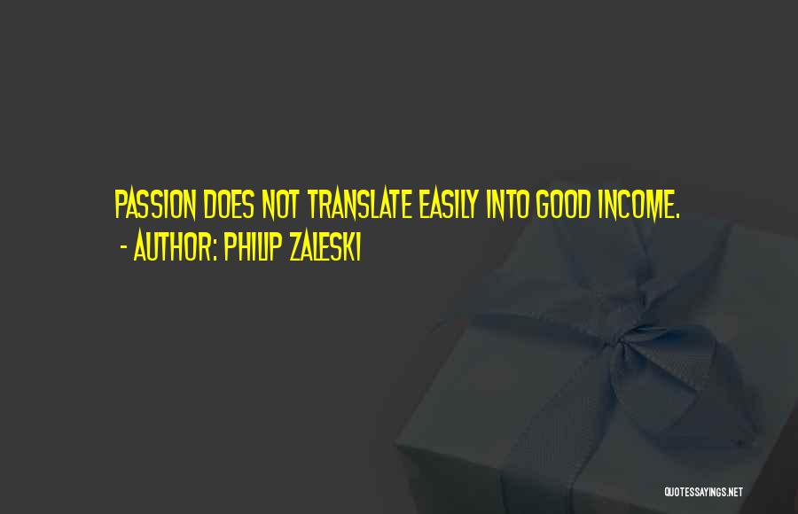 Philip Zaleski Quotes: Passion Does Not Translate Easily Into Good Income.
