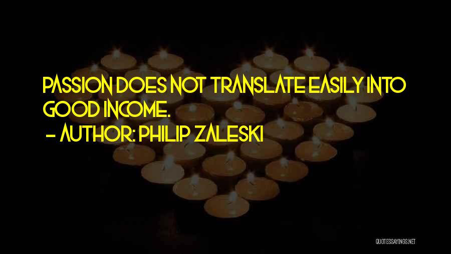 Philip Zaleski Quotes: Passion Does Not Translate Easily Into Good Income.