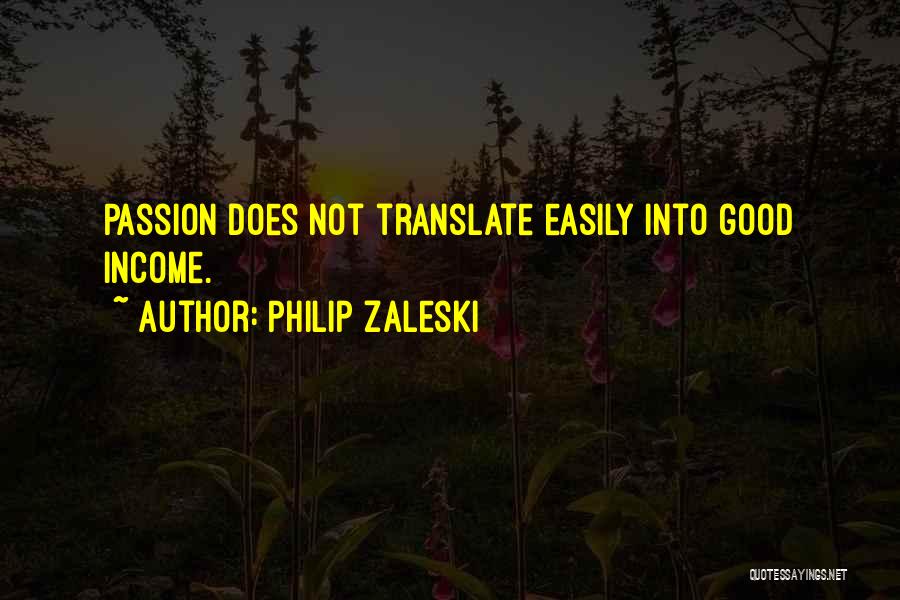 Philip Zaleski Quotes: Passion Does Not Translate Easily Into Good Income.