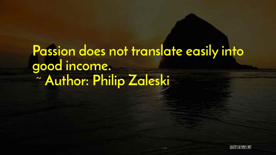 Philip Zaleski Quotes: Passion Does Not Translate Easily Into Good Income.