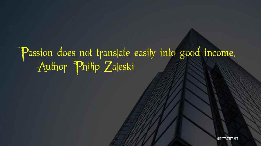 Philip Zaleski Quotes: Passion Does Not Translate Easily Into Good Income.