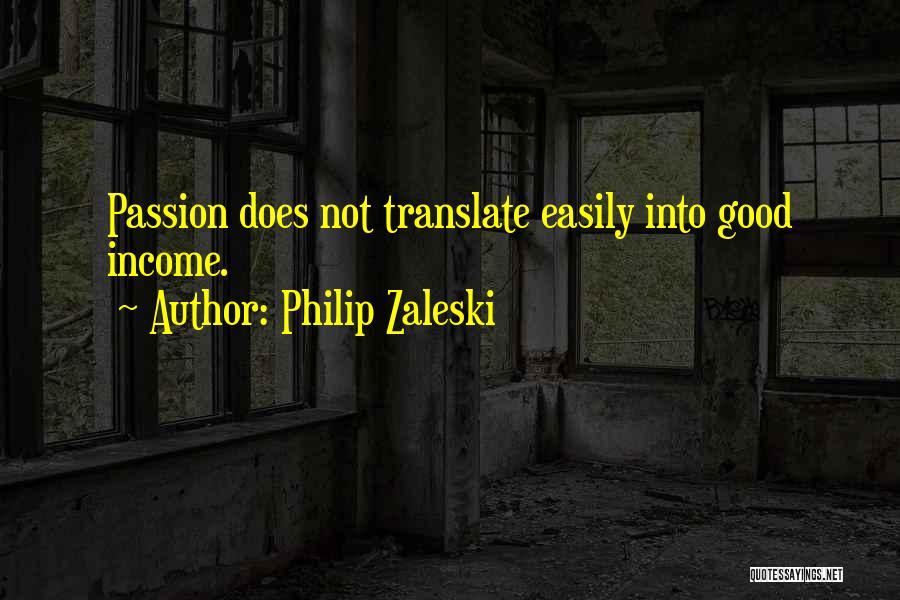 Philip Zaleski Quotes: Passion Does Not Translate Easily Into Good Income.