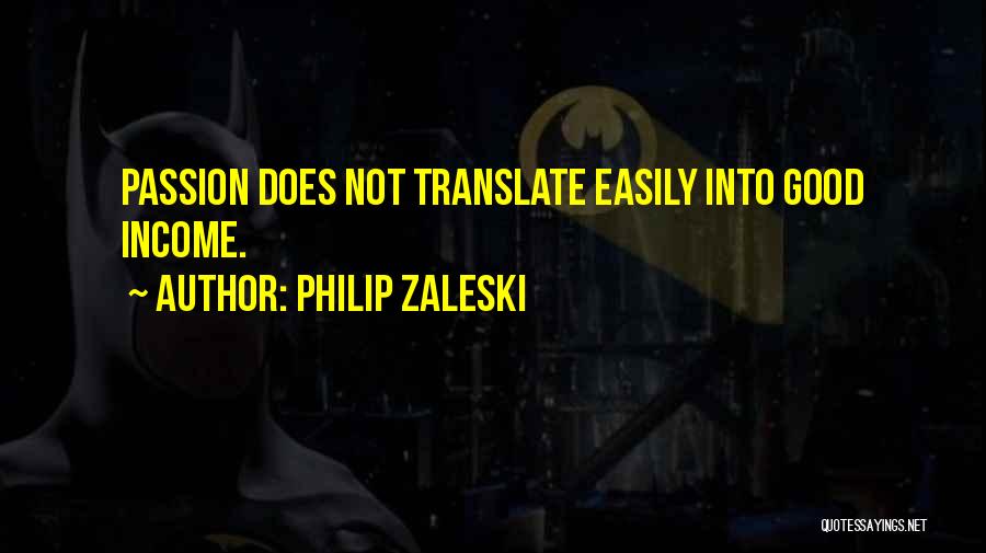 Philip Zaleski Quotes: Passion Does Not Translate Easily Into Good Income.