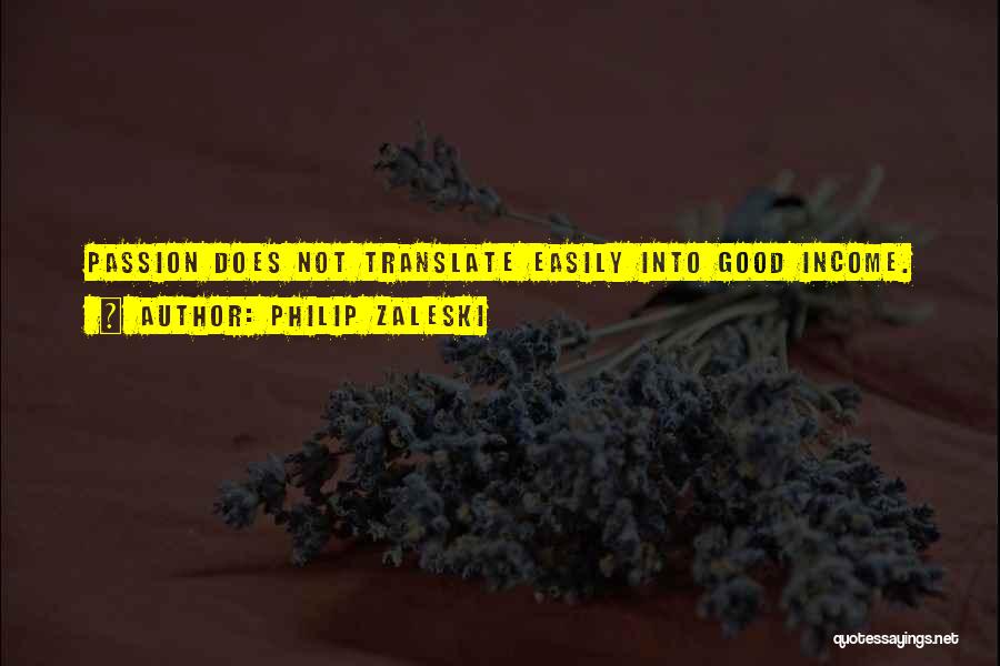 Philip Zaleski Quotes: Passion Does Not Translate Easily Into Good Income.