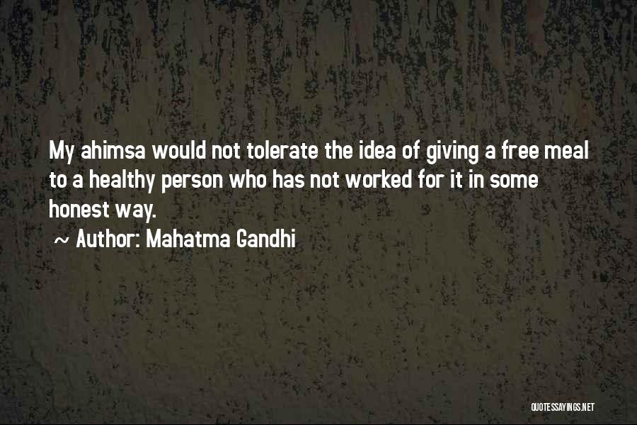 Mahatma Gandhi Quotes: My Ahimsa Would Not Tolerate The Idea Of Giving A Free Meal To A Healthy Person Who Has Not Worked