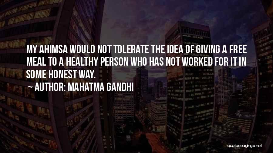 Mahatma Gandhi Quotes: My Ahimsa Would Not Tolerate The Idea Of Giving A Free Meal To A Healthy Person Who Has Not Worked