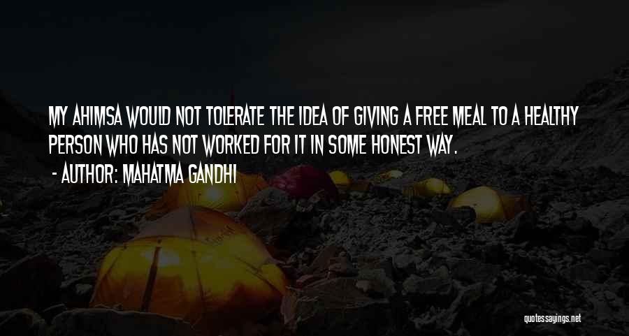 Mahatma Gandhi Quotes: My Ahimsa Would Not Tolerate The Idea Of Giving A Free Meal To A Healthy Person Who Has Not Worked