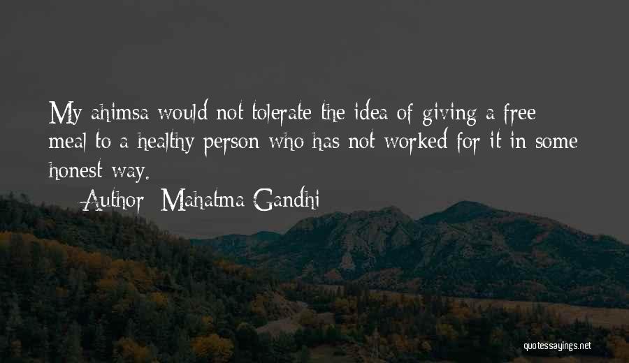 Mahatma Gandhi Quotes: My Ahimsa Would Not Tolerate The Idea Of Giving A Free Meal To A Healthy Person Who Has Not Worked