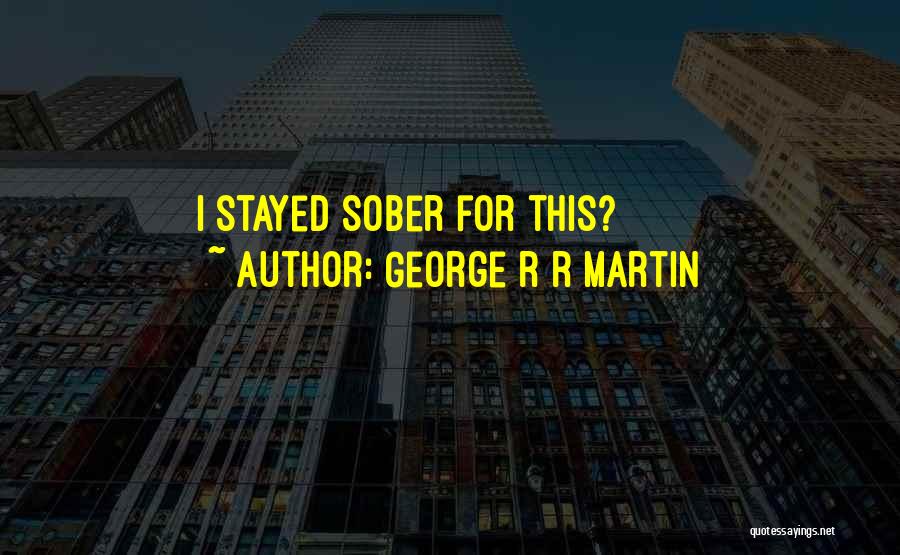 George R R Martin Quotes: I Stayed Sober For This?