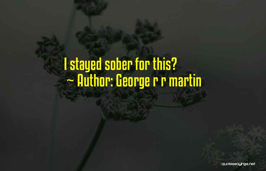 George R R Martin Quotes: I Stayed Sober For This?