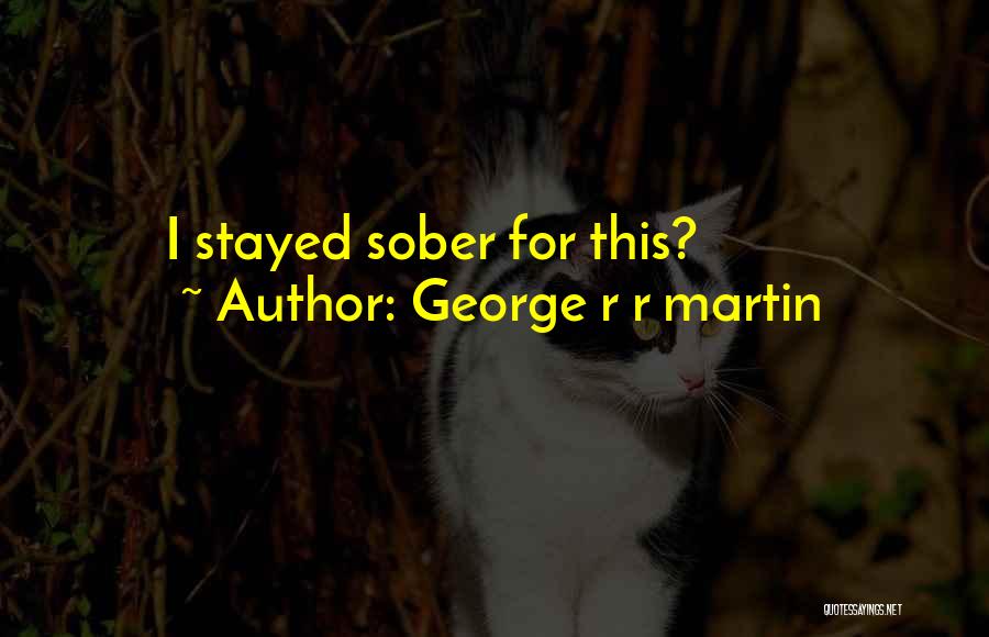 George R R Martin Quotes: I Stayed Sober For This?
