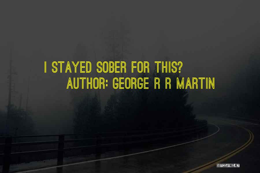 George R R Martin Quotes: I Stayed Sober For This?